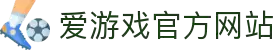 爱游戏 (AYX)中国官方网站_AYX GAME